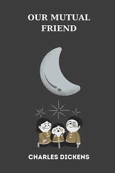 OUR MUTUAL FRIEND by charles dickens