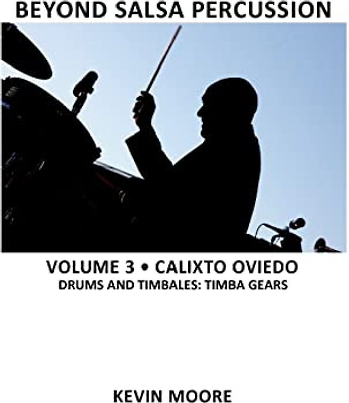 Beyond Salsa Percussion: Calixto Oviedo - Drums & Timbales: Timba Gears: 3 - Moore, Kevin