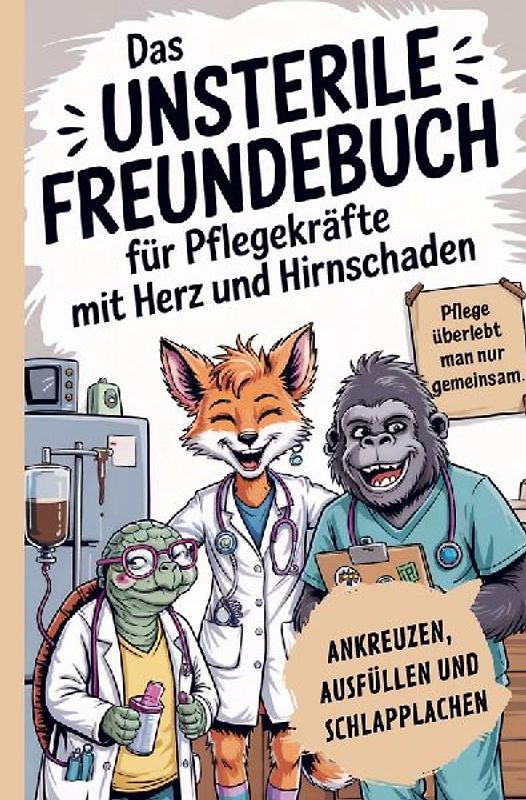 Das unsterile Freundebuch für Pflegekräfte mit Herz und Hirnschaden: Ankreuzen, Ausfüllen & Schlapplachen