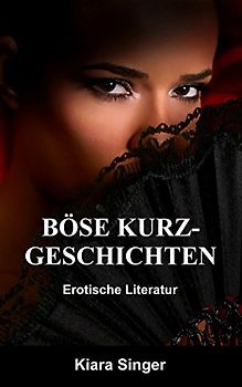 Böse Kurzgeschichten: Erotische Literatur - Singer, Kiara