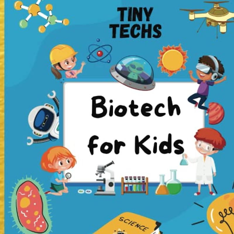 Biotechnology For Kids: The Ultimate STEM Gift To Ignite A Child's Curiosity (Tiny Techs)