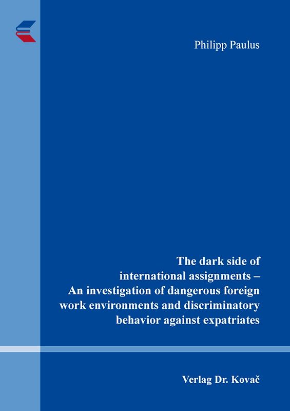 The dark side of international assignments – An investigation of dangerous foreign work environments and discriminatory behavior against expatriates