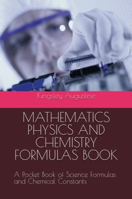 MATHEMATICS PHYSICS AND CHEMISTRY FORMULAS BOOK: A Pocket Book of Science Formulas and Chemical Constants
