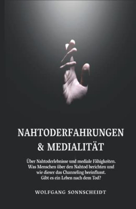 Nahtoderfahrungen & Medialität: Über Nahtoderlebnisse und mediale Fähigkeiten. Was Menschen über den Nahtod berichten und wie dieser das Channeling beeinflusst. Gibt es ein Leben nach dem Tod?