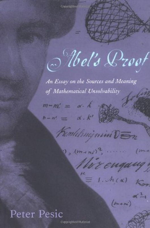 Abel's Proof: An Essay on the Sources and Meaning of Mathematical Unsolvability - Peter Pesic