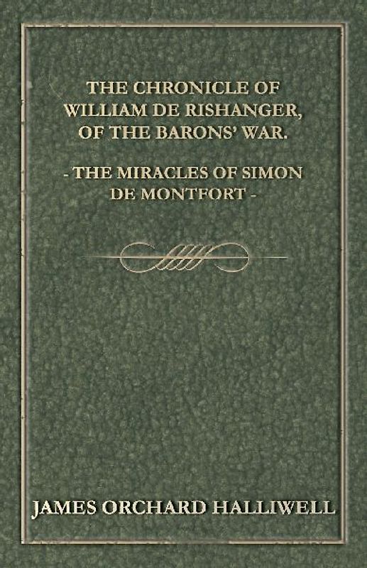 The Chronicle of William de Rishanger, of the Barons' War. the Miracles of Simon de Montfort