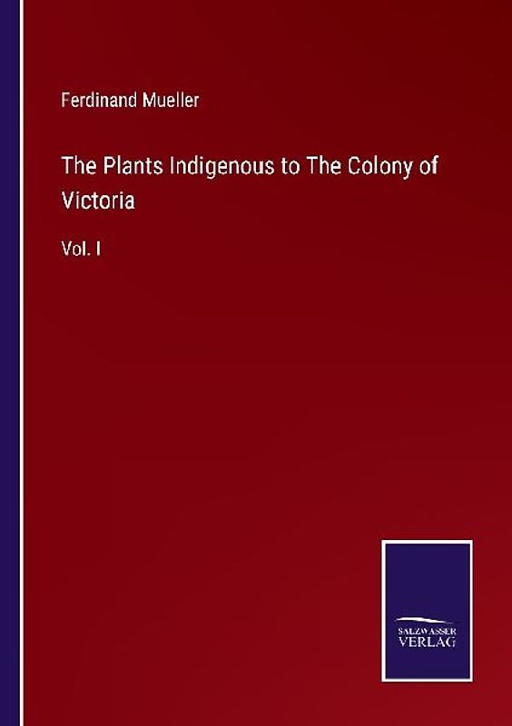The Plants Indigenous to The Colony of Victoria