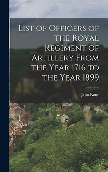 List of Officers of the Royal Regiment of Artillery From the Year 1716 to the Year 1899