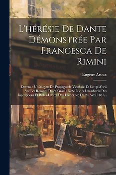 L'hérésie De Dante Démonstrée Par Francesca De Rimini: Devenue Un Moyen De Propagande Vaudoise Et Coup D'oeil Sur Les Romans Du St-graal: Note Lue A L