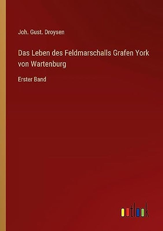 Das Leben des Feldmarschalls Grafen York von Wartenburg: Erster Band