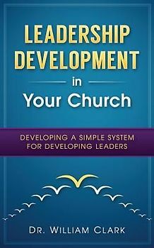 Leadership Development in Your Church: Developing a simple system for developing