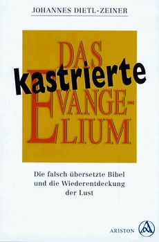 Das kastrierte Evangelium. Die falsch übersetzte Bibel und die Wiederentdeckung der Lust