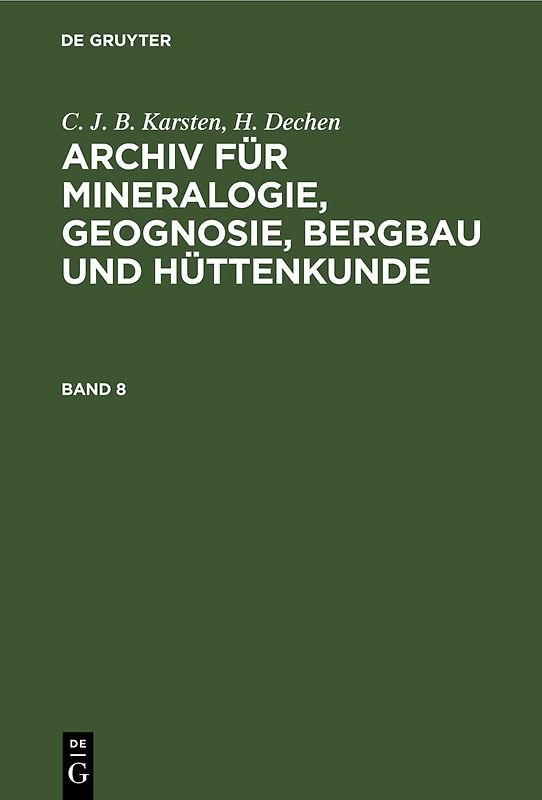 C. J. B. Karsten; H. Dechen: Archiv für Mineralogie, Geognosie, Bergbau und Hüttenkunde / C. J. B. Karsten; H. Dechen: Archiv für Mineralogie, Geognosie, Bergbau und Hüttenkunde. Band 8