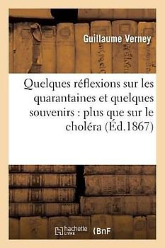 Quelques Réflexions Sur Les Quarantaines Et Quelques Souvenirs Plus Que Sur Le Choléra