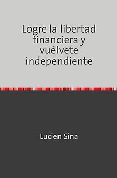 Logre la libertad financiera y vuélvete independiente