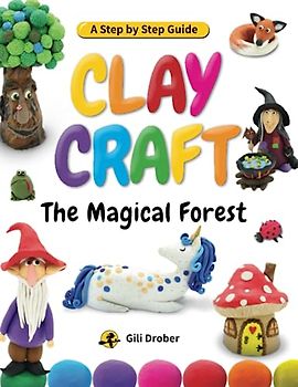 Clay Craft: The Magical Forest: A Step by Step Guide to Creating Fairy Tales with Modeling Clay (Clay Craft Books for Kids)