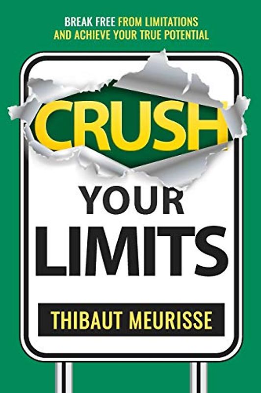 Crush Your Limits: Break Free From Limitations and Achieve Your True Potential