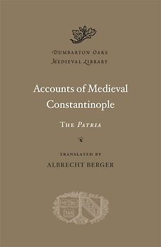 Accounts of Medieval Constantinople: The Patria (Dumbarton Oaks Medieval Library, Band 24)