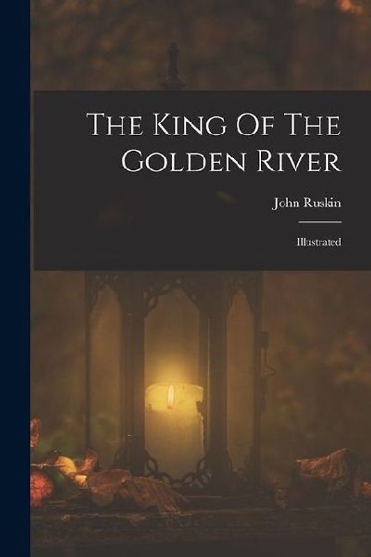 The King Of The Golden River: Illustrated