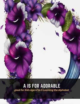 A is for Adorable: good for Kids Ages 2 to 5 Learning the Alphabet