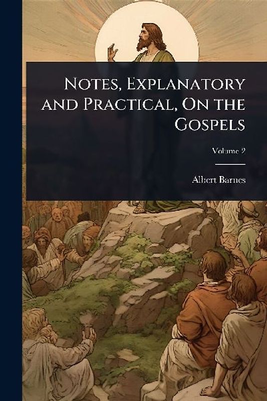 Notes, Explanatory and Practical, On the Gospels