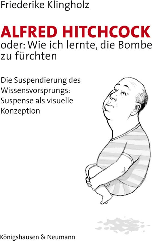Alfred Hitchcock oder: Wie ich lernte, die Bombe zu fürchten. Die Suspendierung des Wissensvorsprungs: Suspense als visuelle Konzeption
