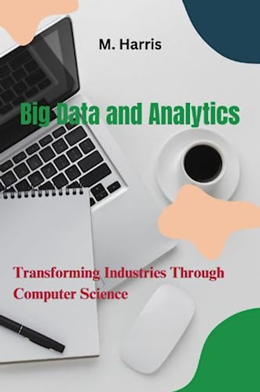 Big Data and Analytics: Transforming Industries Through Computer Science