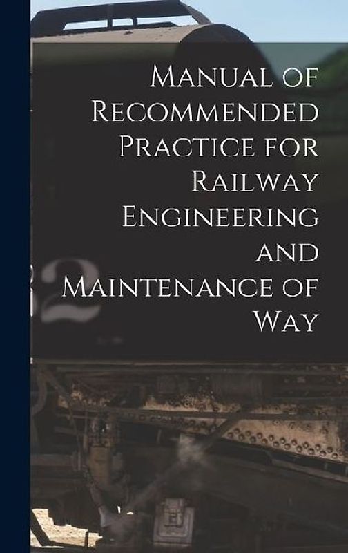 Manual of Recommended Practice for Railway Engineering and Maintenance of Way