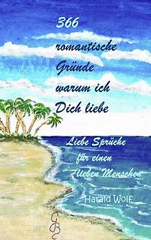 366 romantische Gründe warum ich Dich liebe. Liebe Sprüche für einen lieben Menschen