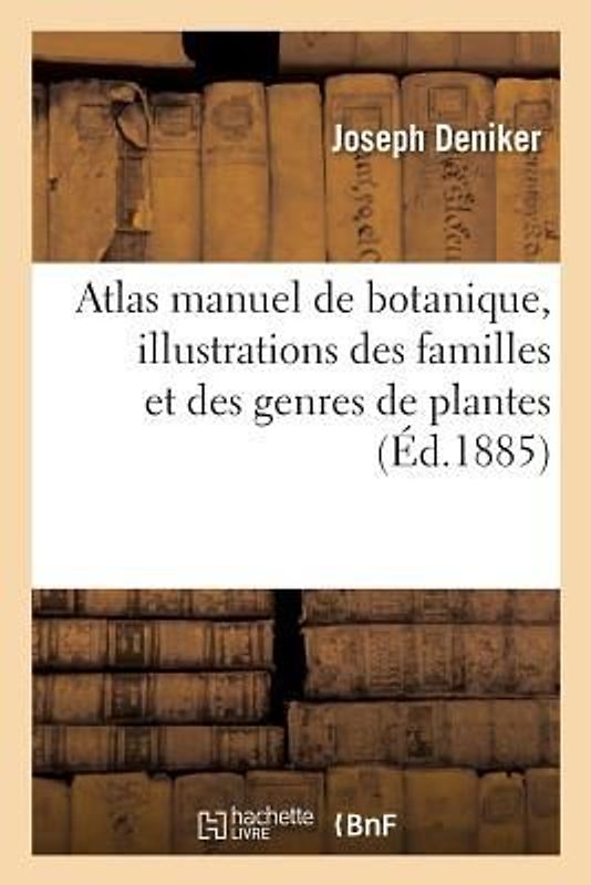 Atlas Manuel de Botanique, Illustrations Des Familles Et Des Genres de Plantes Phanérogames