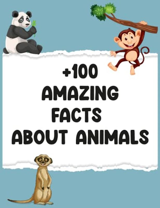 +100 AMAZING FACTS ABOUT ANIMALS: The Best Animals Trivia Book Ever ( ANIMAL FACTS FOR CURIOUS KIDS & ADULTS )