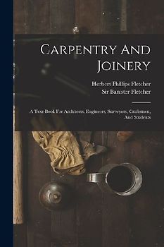 Carpentry And Joinery: A Text-book For Architects, Engineers, Surveyors, Craftsmen, And Students