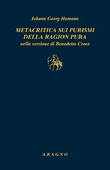 Metacritica sui purismi della ragion pura nella versione di Benedetto Croce. Con due scritti di G.W.F. Hegel su Hamann