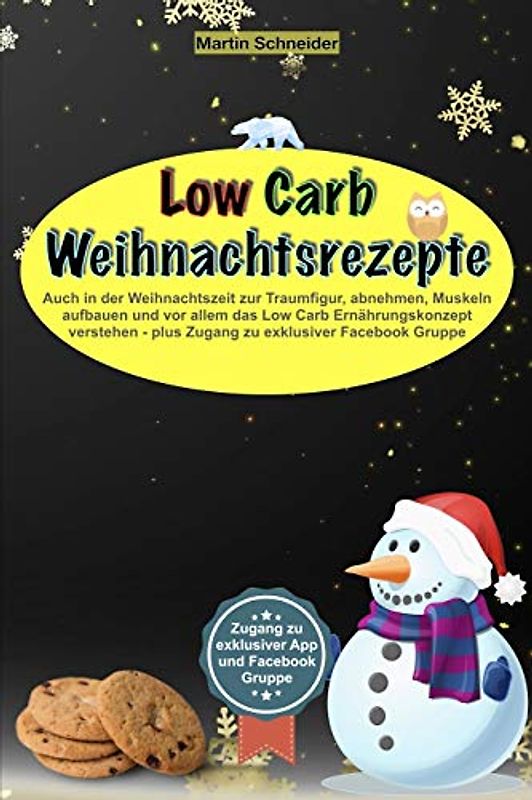 Low Carb Weihnachtsrezepte: Auch in der Weihnachtszeit zur Traumfigur, abnehmen, Muskeln aufbauen und vor allem das Low Carb Ernährungskonzept verstehen - plus Zugang zu exklusiver Facebook Gruppe