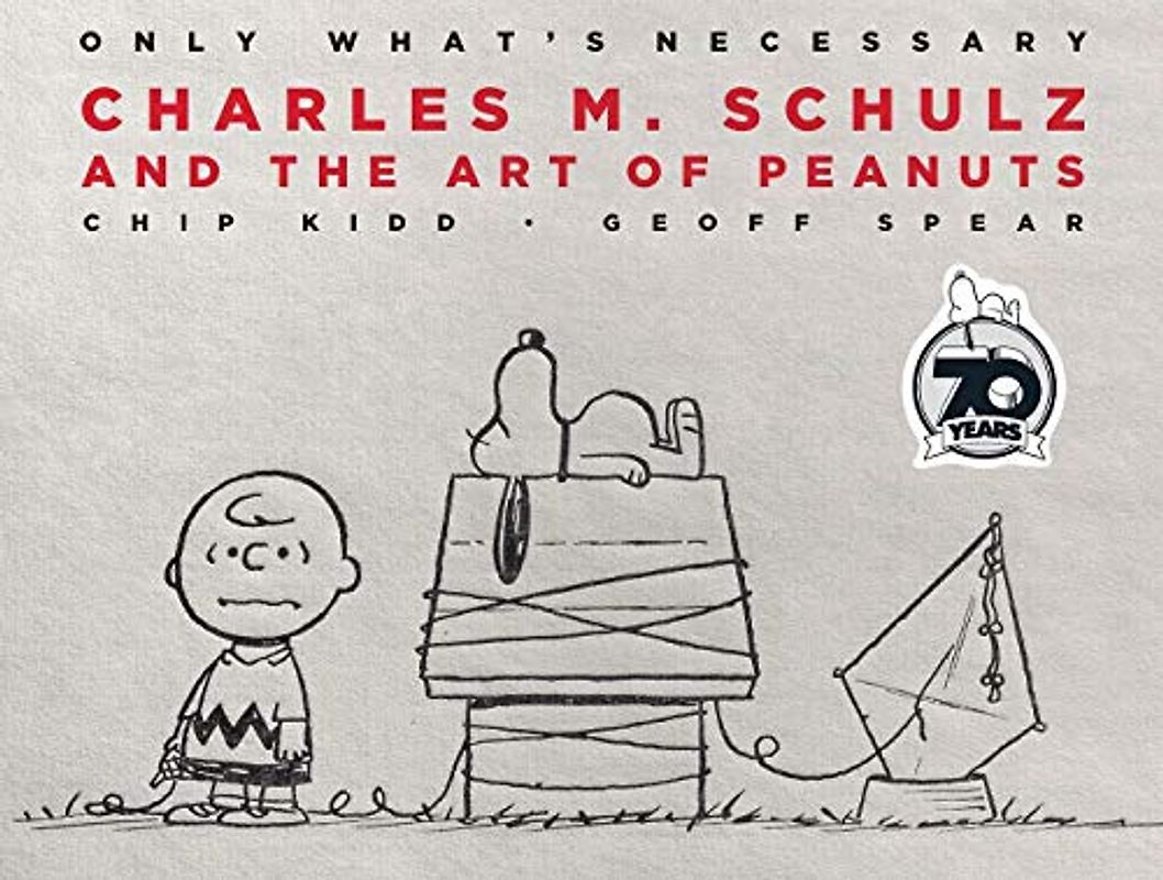 Only What's Necessary. 70th Anniversary Edition: Charles M. Schulz and the Art of Peanuts