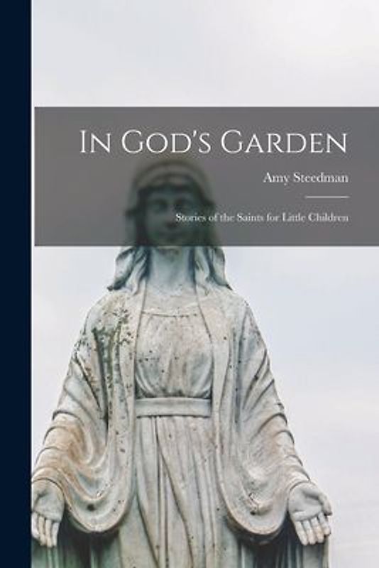 In God's Garden [microform]: Stories of the Saints for Little Children