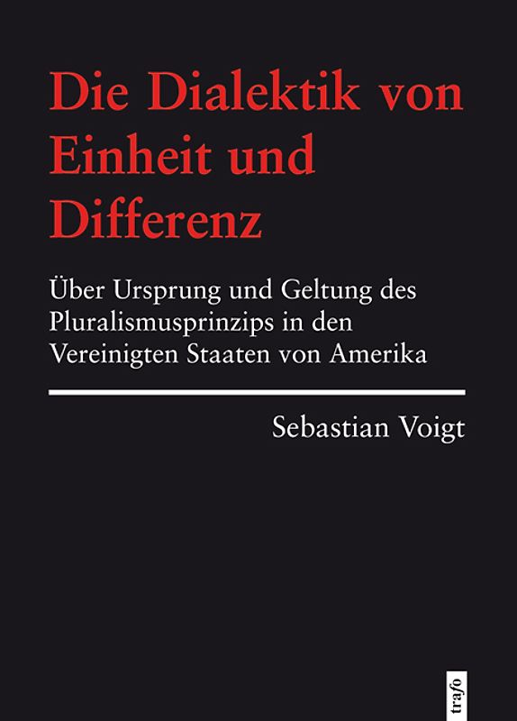 Die Dialektik von Einheit und Differenz. Über Ursprung und Geltung des Pluralismusprinzips in den Vereinigten Staaten von Amerika