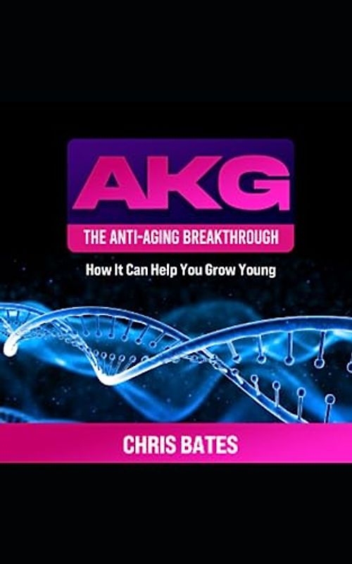 AKG: The Anti-Aging Breakthrough: How It Can Help You Grow Younger