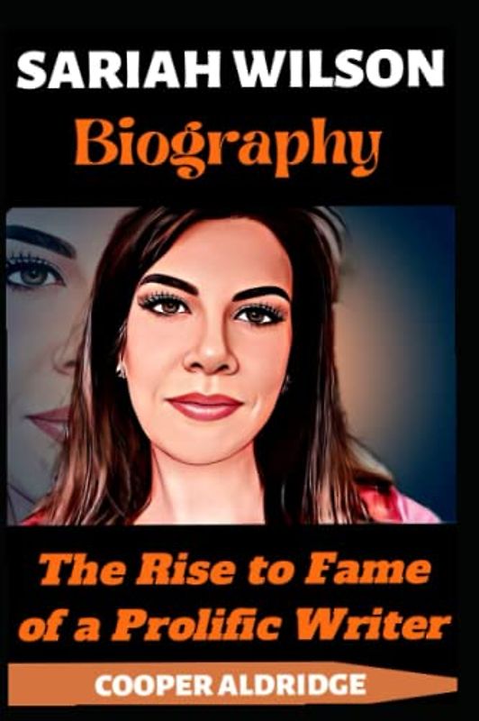SARIAH WILSON BIOGRAPHY: The Rise to Fame of a Prolific Writer