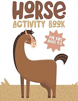 HORSE ACTIVITY BOOK FOR KIDS AGES 4-8: Fun Children's Workbook with Over than 60 activities with Coloring, Mazes, Matching, counting, drawing and More