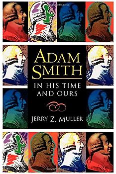 Adam Smith in His Time and Ours: Designing the Decent Society - Muller, Jerry Z.