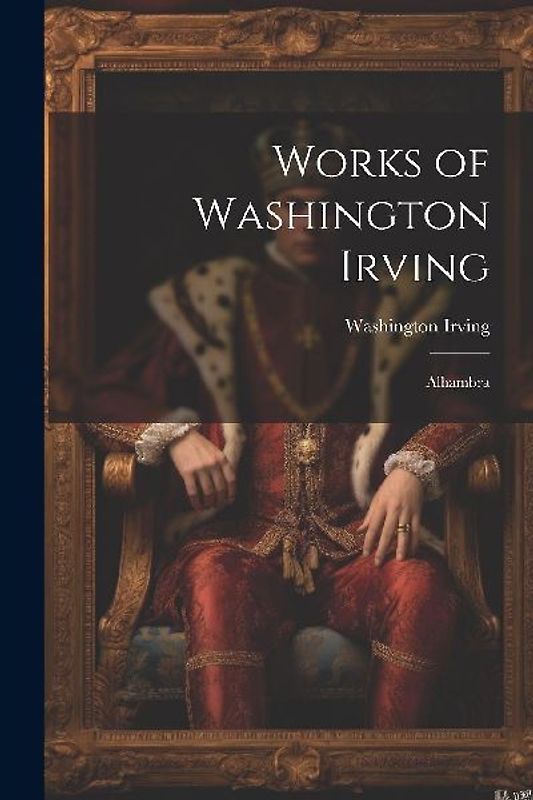 Works of Washington Irving: Alhambra