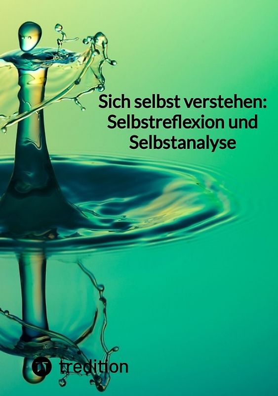 Sich selbst verstehen: Selbstreflexion und Selbstanalyse