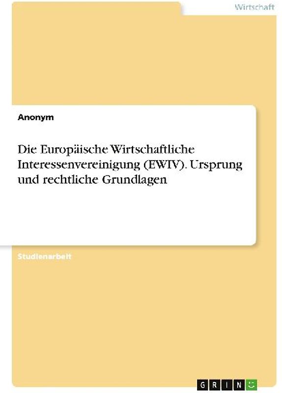 Die Europäische Wirtschaftliche Interessenvereinigung (EWIV). Ursprung und rechtliche Grundlagen