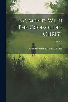 Moments With The Consoling Christ: Prayers Selected From Thomas À Kempis