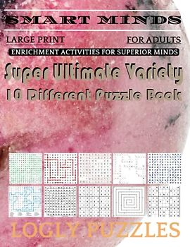 Smart Minds -Variety 10 Different Puzzle Book For Adults: Ultimate Variety Puzzles Large-Print Word Search, Word Maze .Word Spiral ,Word Angles, ... Crossword And Sudoku Easy , Medium And Hard