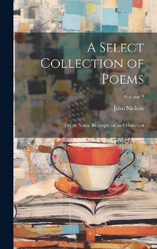 A Select Collection of Poems: : With Notes, Biographical and Historical; Volume 2