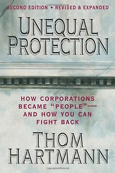Unequal Protection: How Corporations Became "People" -- And How You Can Fight Back - Thom Hartmann
