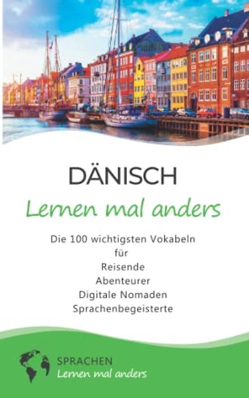 Dänisch lernen mal anders - Die 100 wichtigsten Vokabeln: Für Reisende, Abenteurer, Digitale Nomaden, Sprachenbegeisterte