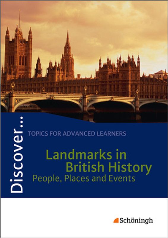 Discover ... / Discover. Topics for Advanced Learners / Landmarks in British History - People, Places and Events: Schülerheft
